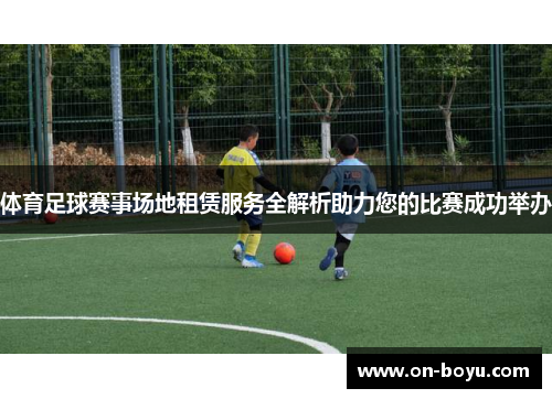 体育足球赛事场地租赁服务全解析助力您的比赛成功举办