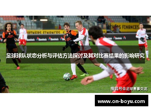 足球球队状态分析与评估方法探讨及其对比赛结果的影响研究