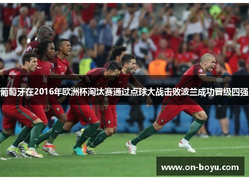 葡萄牙在2016年欧洲杯淘汰赛通过点球大战击败波兰成功晋级四强