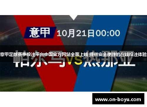 意甲足球赛事投注平台中国官方网站全面上线 提供安全便捷的在线投注体验