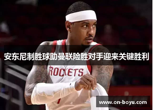 安东尼制胜球助曼联险胜对手迎来关键胜利