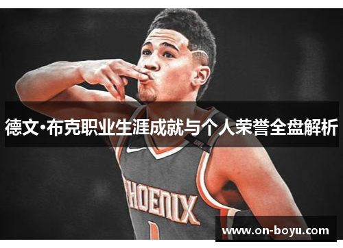 德文·布克职业生涯成就与个人荣誉全盘解析