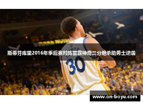 斯蒂芬库里2016年季后赛对阵雷霆神奇三分绝杀助勇士逆袭