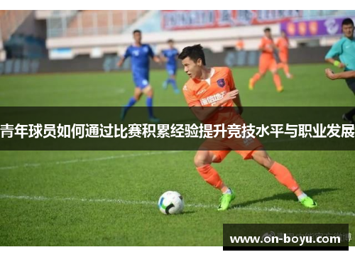 青年球员如何通过比赛积累经验提升竞技水平与职业发展