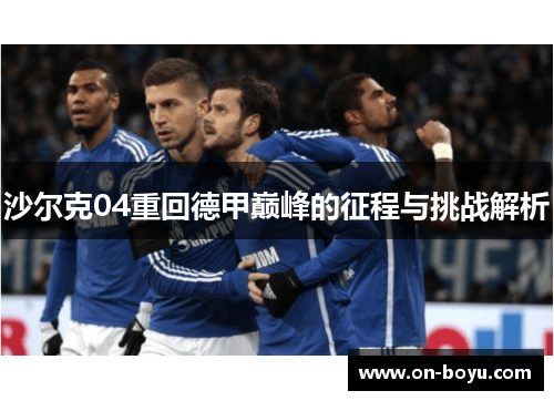 沙尔克04重回德甲巅峰的征程与挑战解析