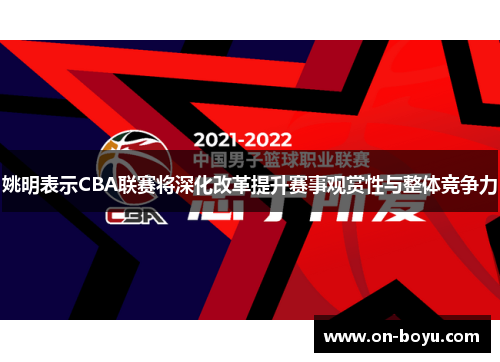 姚明表示CBA联赛将深化改革提升赛事观赏性与整体竞争力