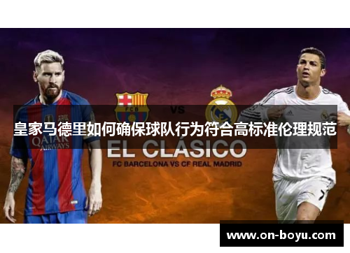 皇家马德里如何确保球队行为符合高标准伦理规范