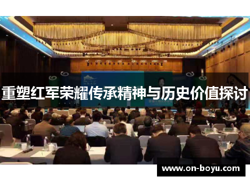 重塑红军荣耀传承精神与历史价值探讨
