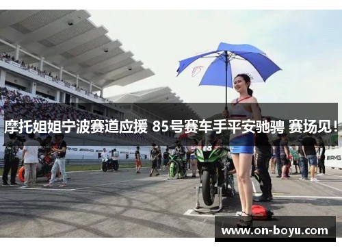 摩托姐姐宁波赛道应援 85号赛车手平安驰骋 赛场见！