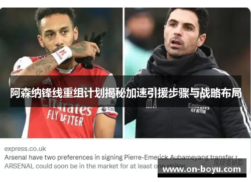 阿森纳锋线重组计划揭秘加速引援步骤与战略布局