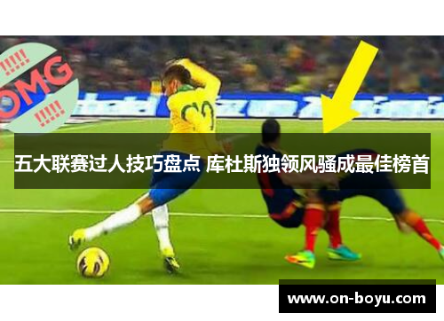 五大联赛过人技巧盘点 库杜斯独领风骚成最佳榜首