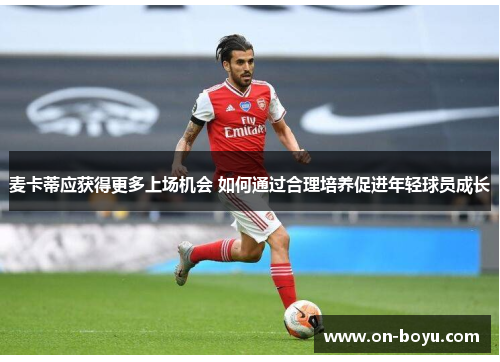 麦卡蒂应获得更多上场机会 如何通过合理培养促进年轻球员成长