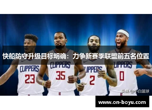 快船防守升级目标明确：力争新赛季联盟前五名位置