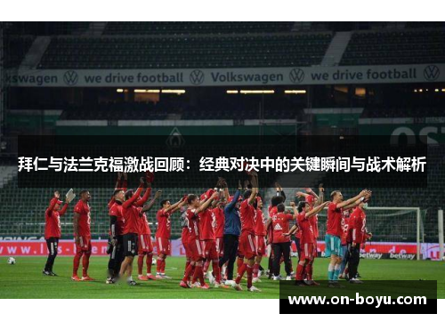 拜仁与法兰克福激战回顾：经典对决中的关键瞬间与战术解析