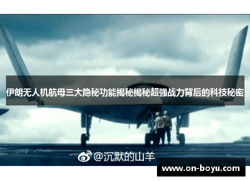 伊朗无人机航母三大隐秘功能揭秘揭秘超强战力背后的科技秘密