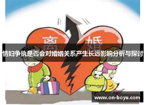 情妇争执是否会对婚姻关系产生长远影响分析与探讨