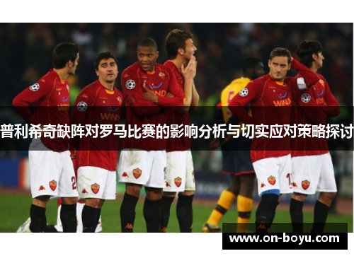 普利希奇缺阵对罗马比赛的影响分析与切实应对策略探讨