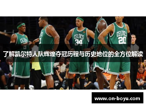 了解凯尔特人队辉煌夺冠历程与历史地位的全方位解读