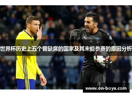 世界杯历史上五个曾缺席的国家及其未能参赛的原因分析