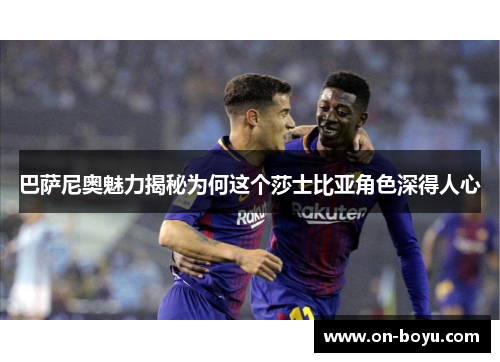 巴萨尼奥魅力揭秘为何这个莎士比亚角色深得人心