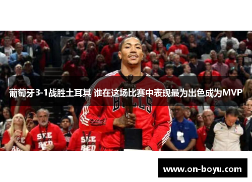 葡萄牙3-1战胜土耳其 谁在这场比赛中表现最为出色成为MVP