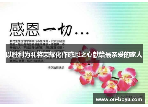以胜利为礼将荣耀化作感恩之心献给最亲爱的家人 以胜利为礼将荣耀化作感恩之心献给最亲爱的家人
