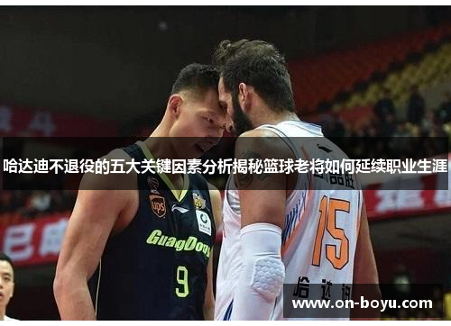 哈达迪不退役的五大关键因素分析揭秘篮球老将如何延续职业生涯 哈达迪不退役的五大关键因素分析揭秘篮球老将如何延续职业生涯