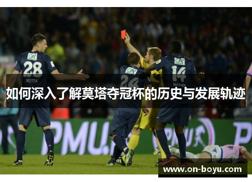 如何深入了解莫塔夺冠杯的历史与发展轨迹