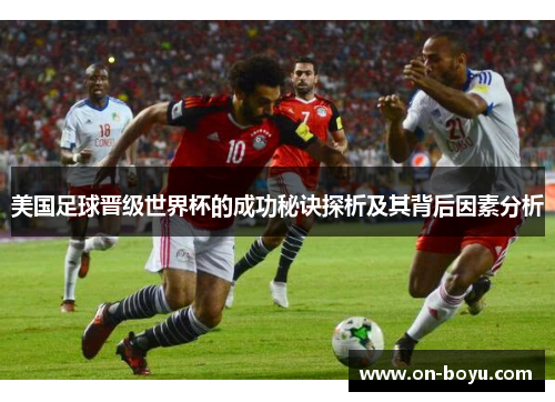 美国足球晋级世界杯的成功秘诀探析及其背后因素分析
